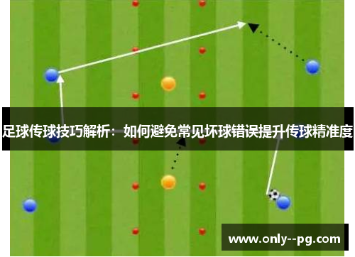 足球传球技巧解析：如何避免常见坏球错误提升传球精准度