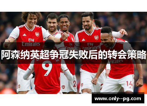 阿森纳英超争冠失败后的转会策略 阿森纳英超争冠失败后的转会策略