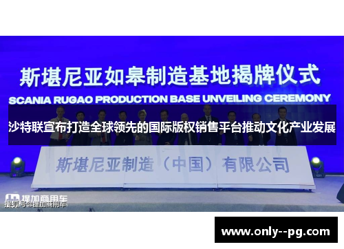 沙特联宣布打造全球领先的国际版权销售平台推动文化产业发展
